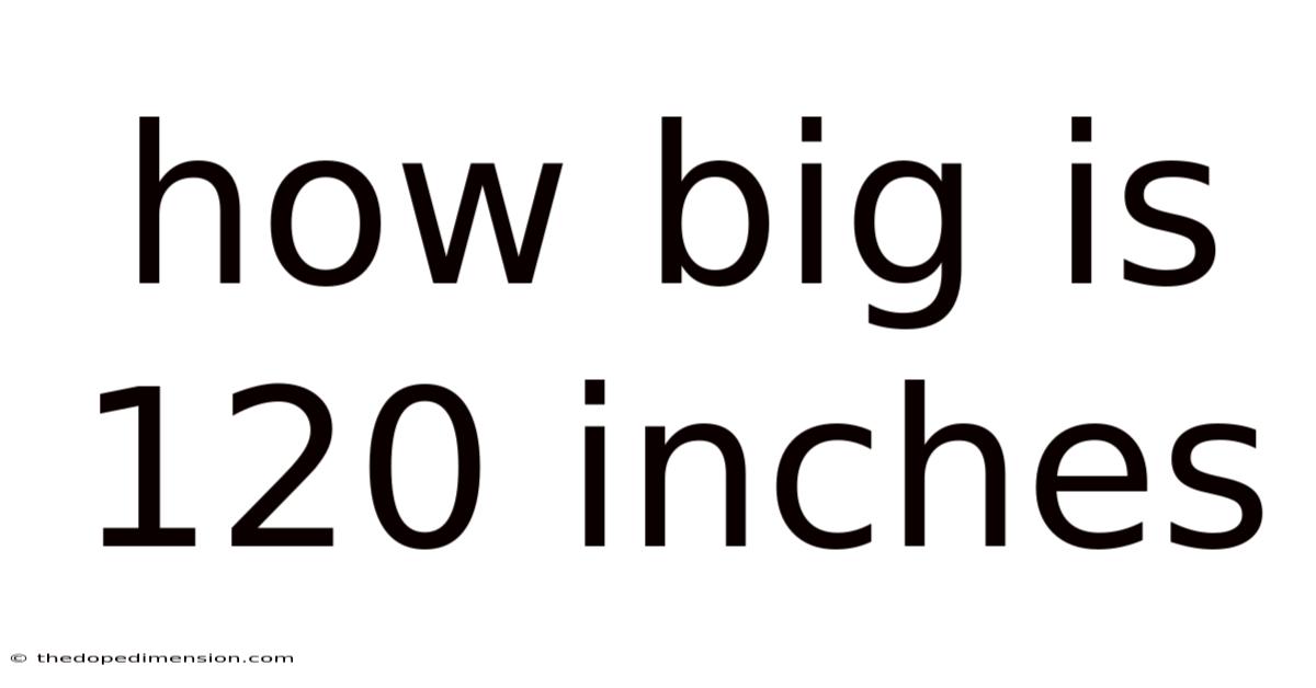 How Big Is 120 Inches