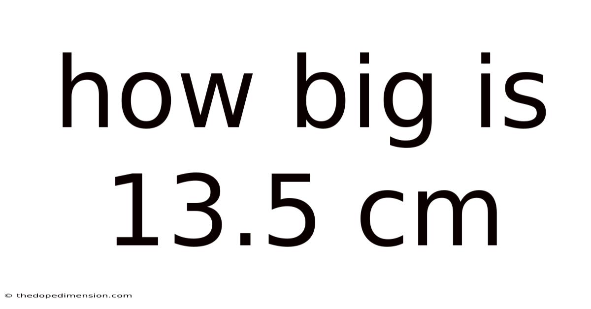 How Big Is 13.5 Cm