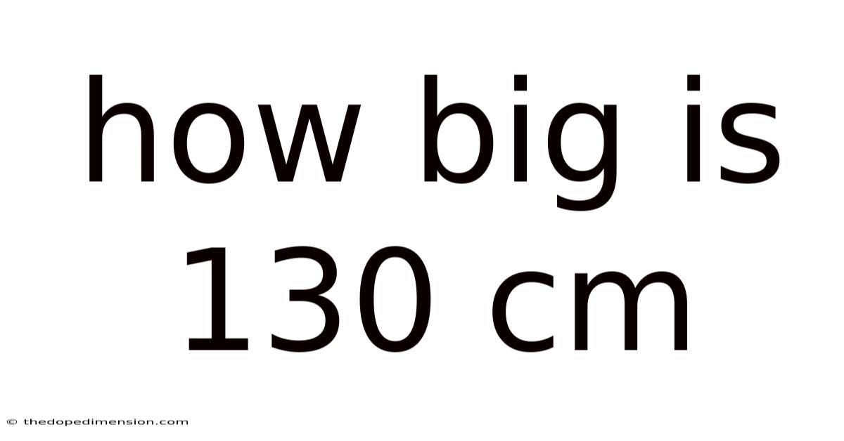 How Big Is 130 Cm