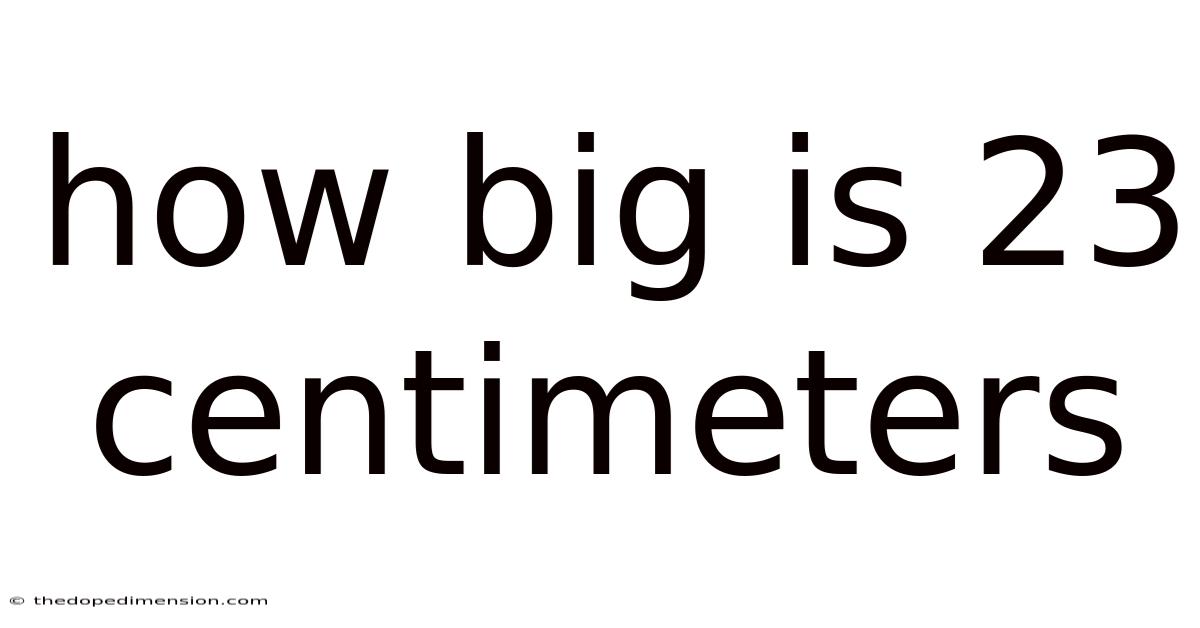 How Big Is 23 Centimeters