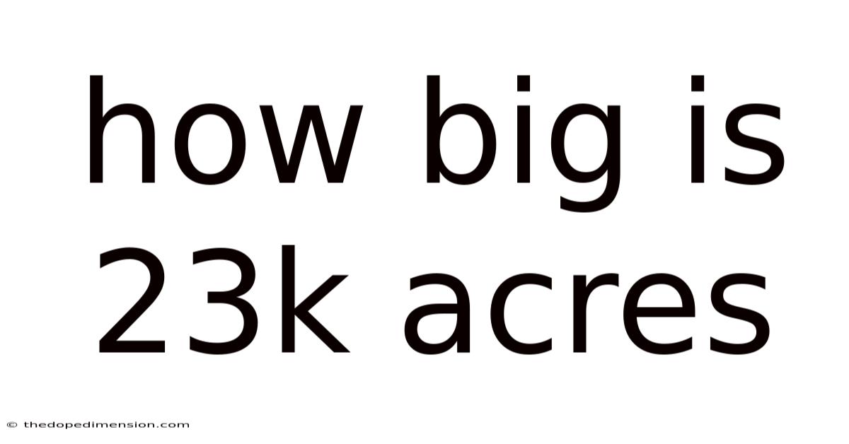 How Big Is 23k Acres