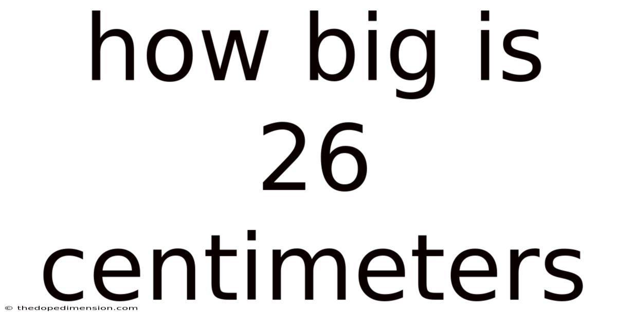 How Big Is 26 Centimeters