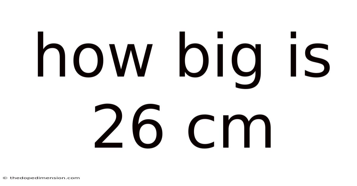 How Big Is 26 Cm