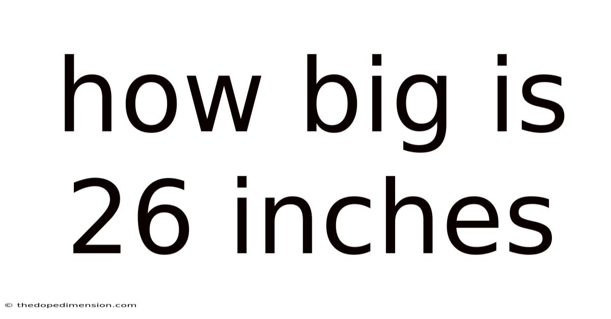 How Big Is 26 Inches