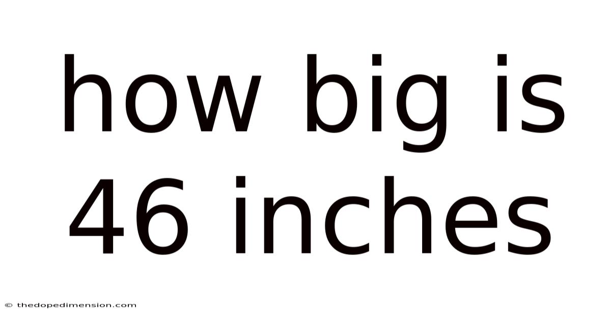 How Big Is 46 Inches