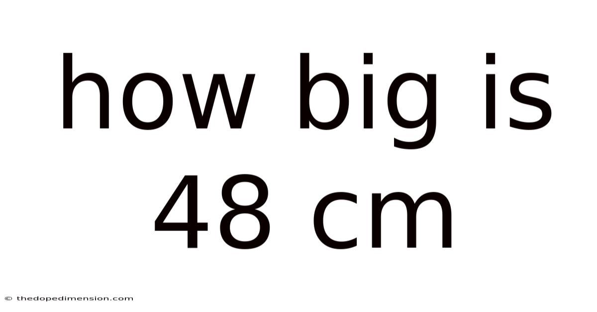 How Big Is 48 Cm