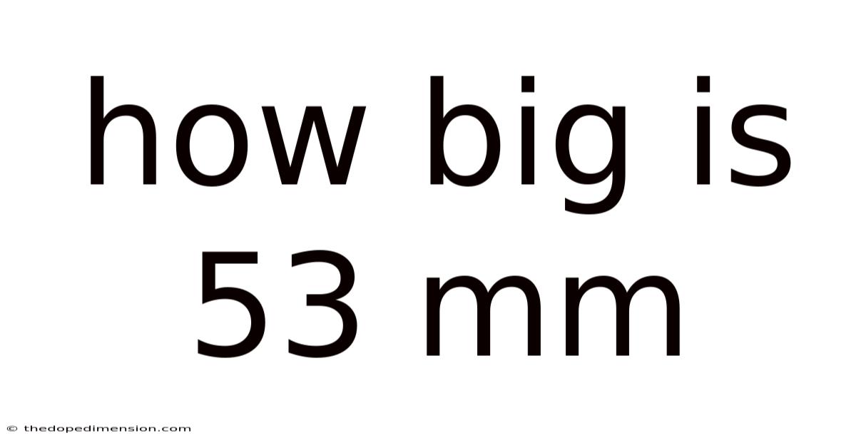 How Big Is 53 Mm