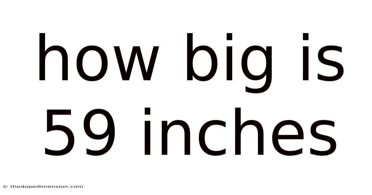 How Big Is 59 Inches