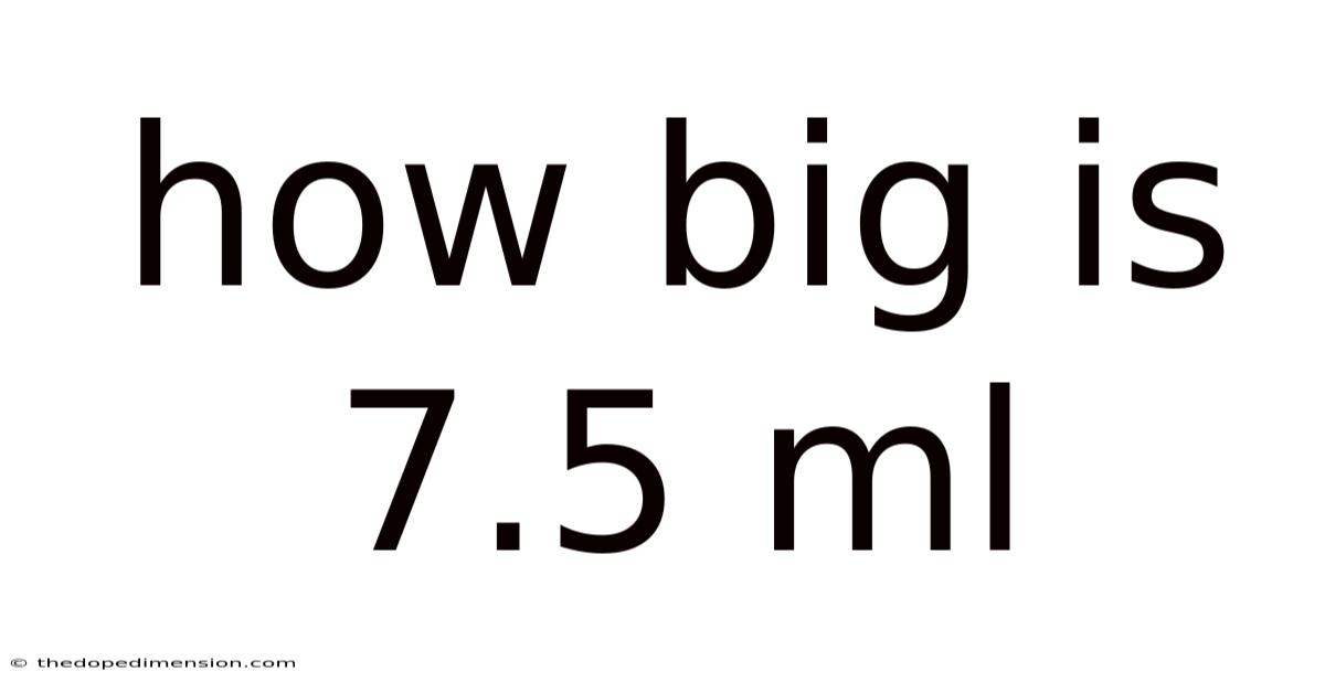 How Big Is 7.5 Ml