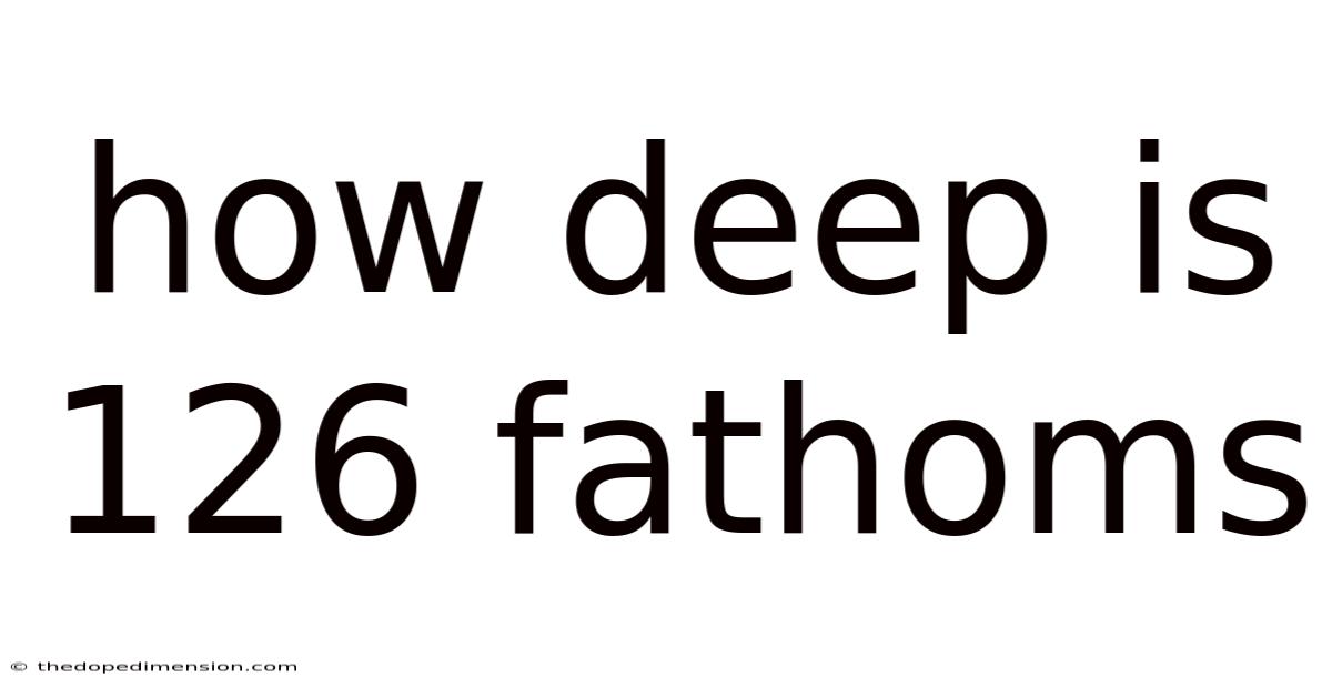 How Deep Is 126 Fathoms