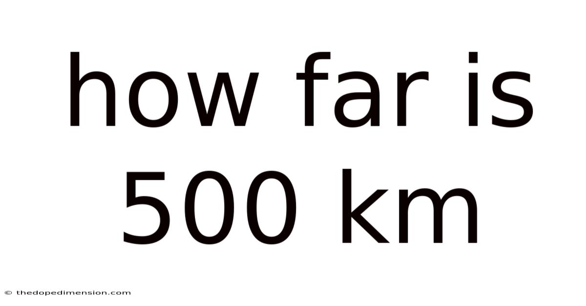 How Far Is 500 Km