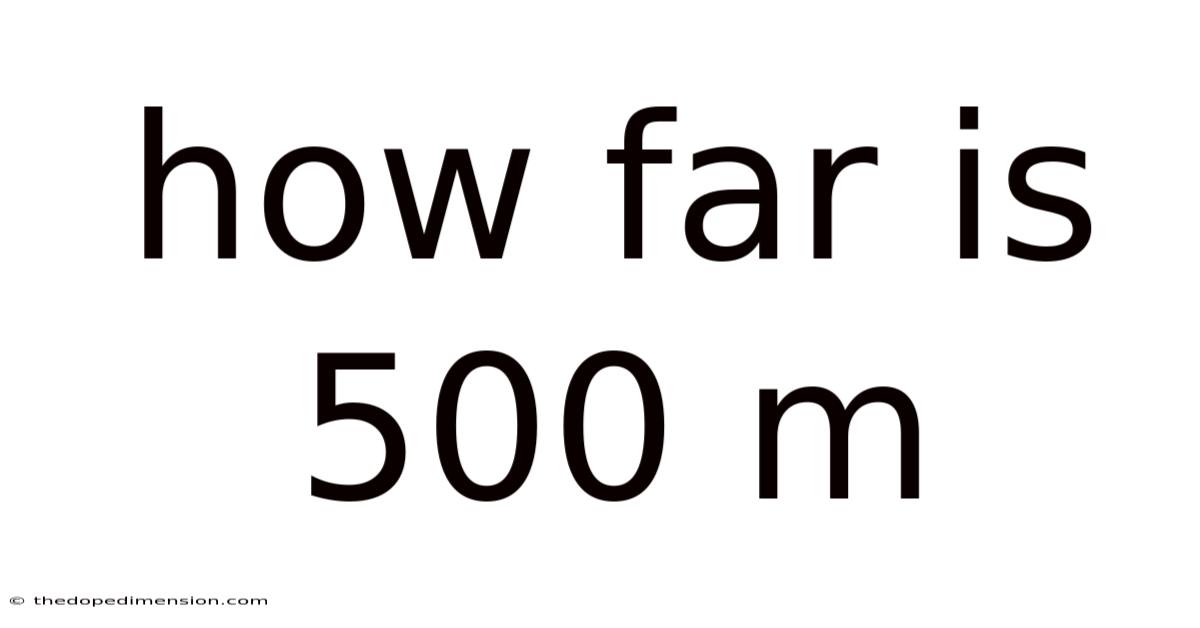 How Far Is 500 M