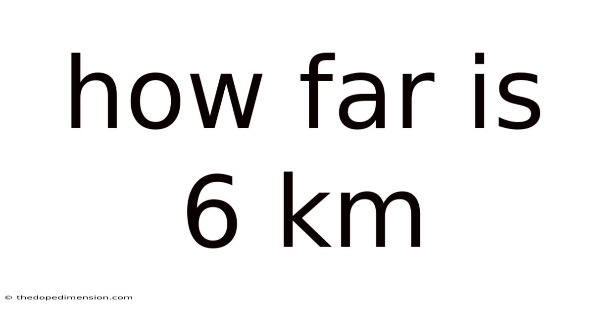 How Far Is 6 Km