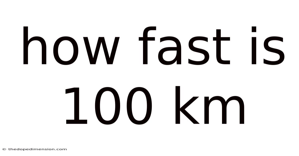 How Fast Is 100 Km