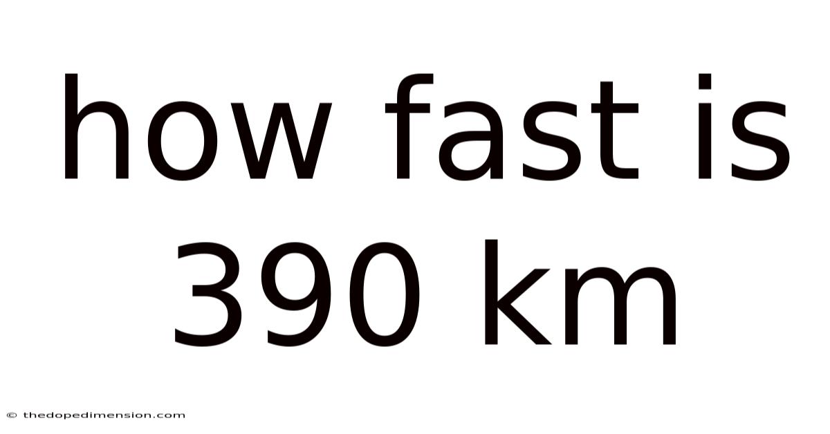 How Fast Is 390 Km
