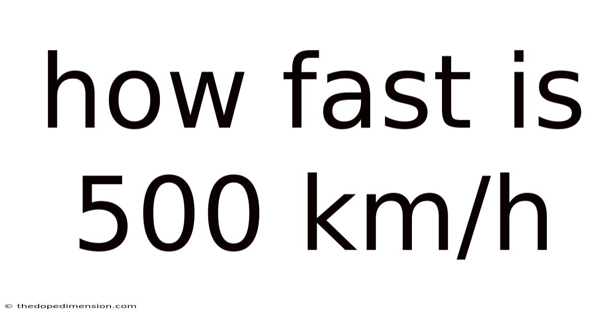 How Fast Is 500 Km/h