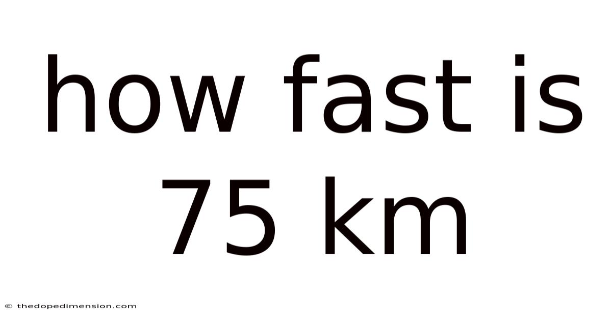 How Fast Is 75 Km
