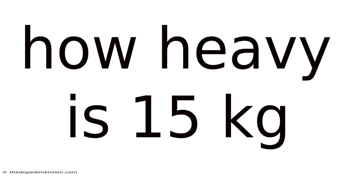 How Heavy Is 15 Kg