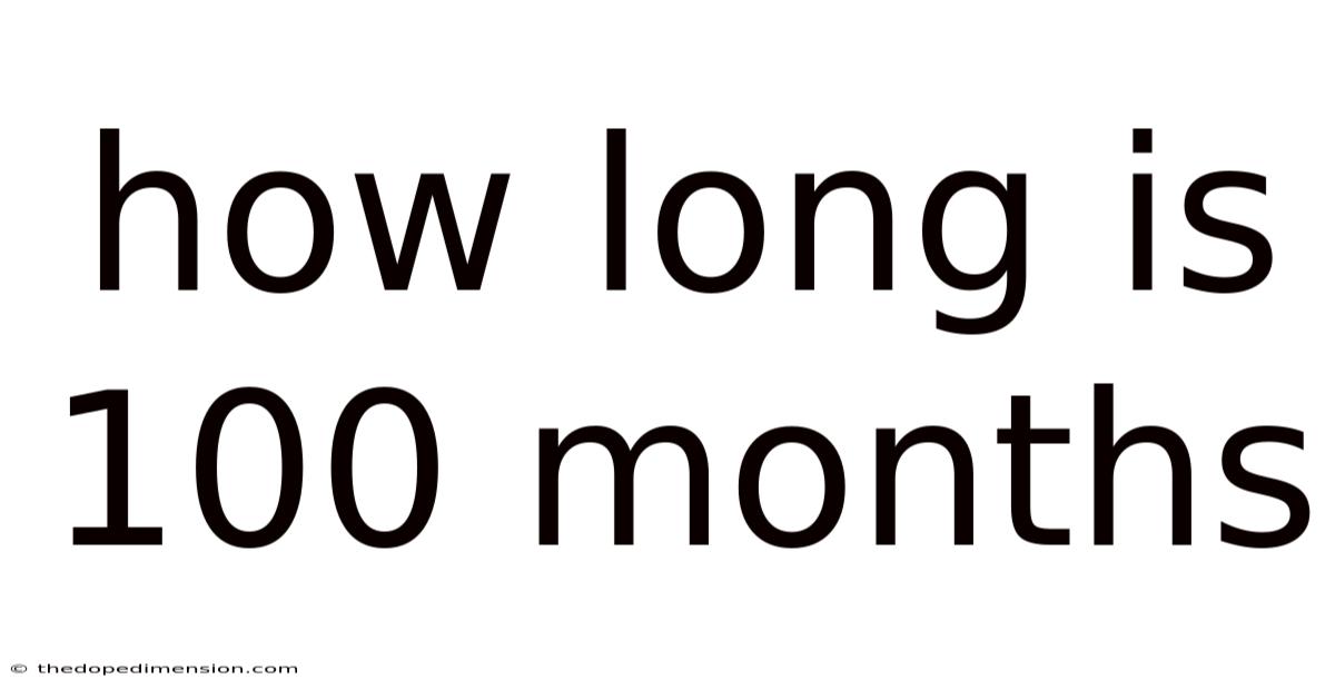 How Long Is 100 Months