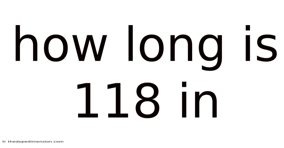 How Long Is 118 In