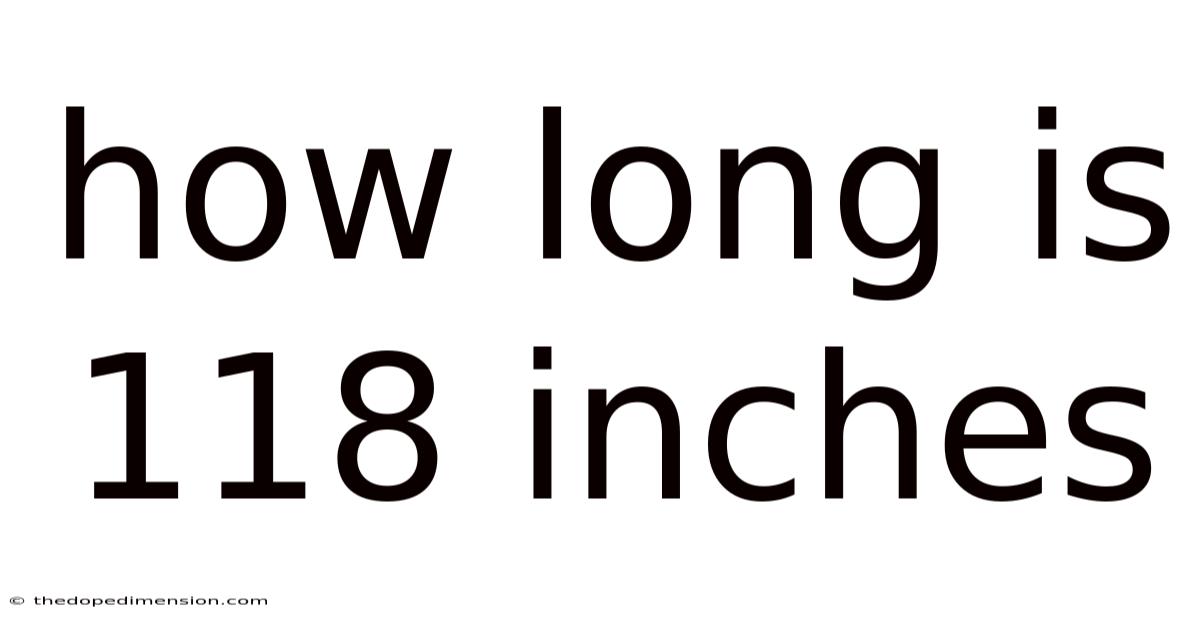 How Long Is 118 Inches