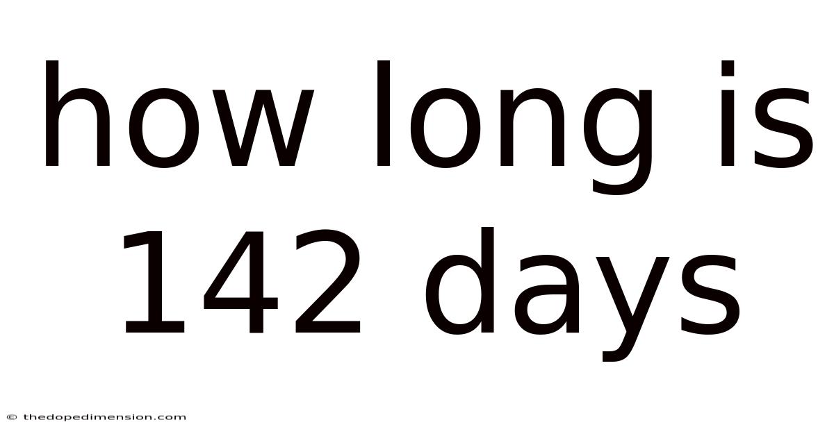 How Long Is 142 Days