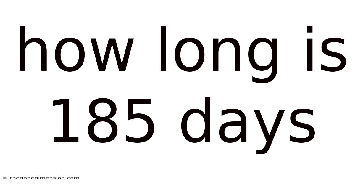 How Long Is 185 Days