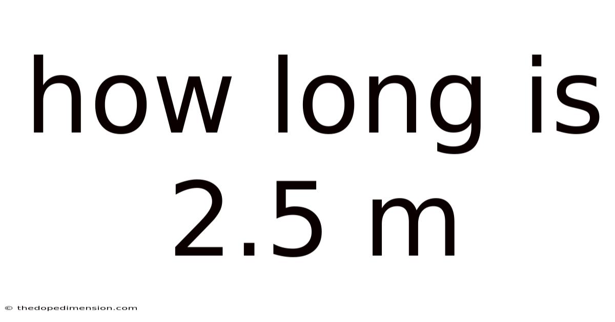 How Long Is 2.5 M