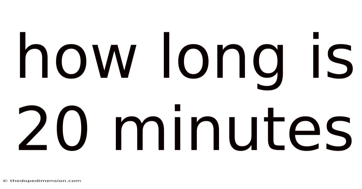 How Long Is 20 Minutes