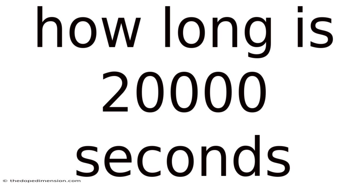 How Long Is 20000 Seconds