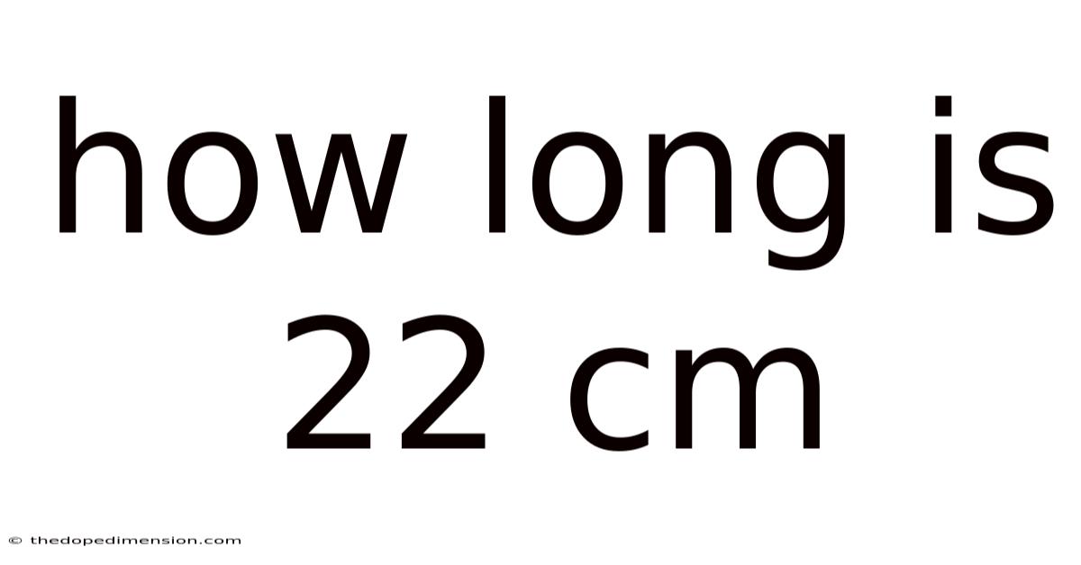 How Long Is 22 Cm