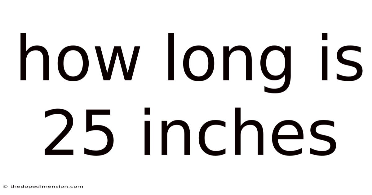 How Long Is 25 Inches