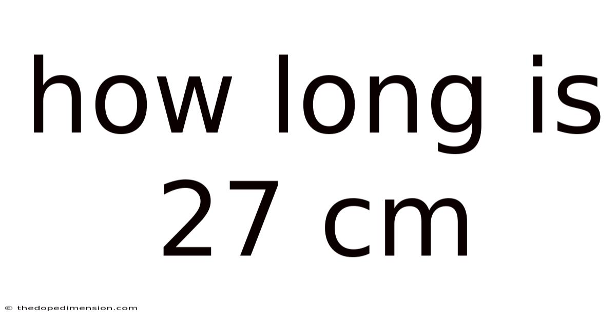 How Long Is 27 Cm