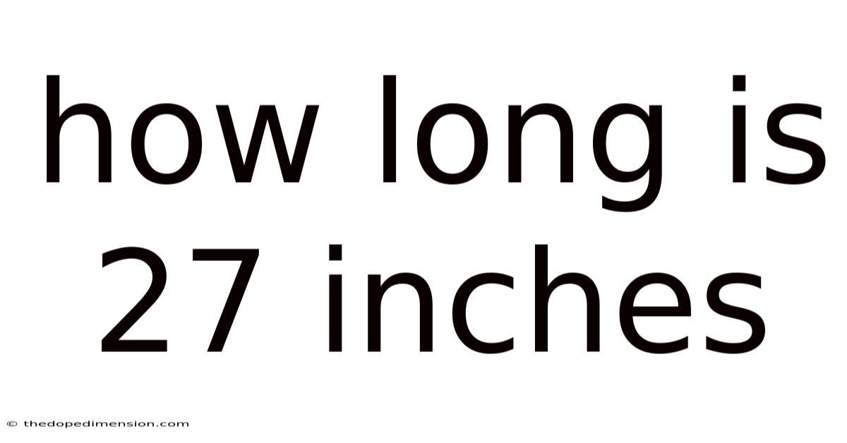 How Long Is 27 Inches