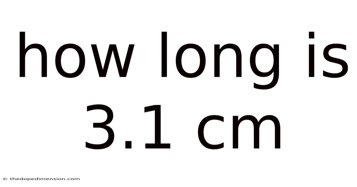 How Long Is 3.1 Cm