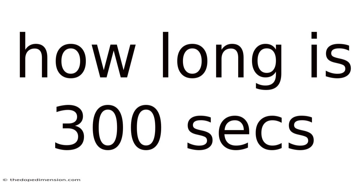 How Long Is 300 Secs