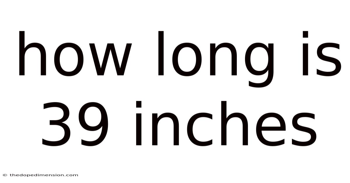 How Long Is 39 Inches
