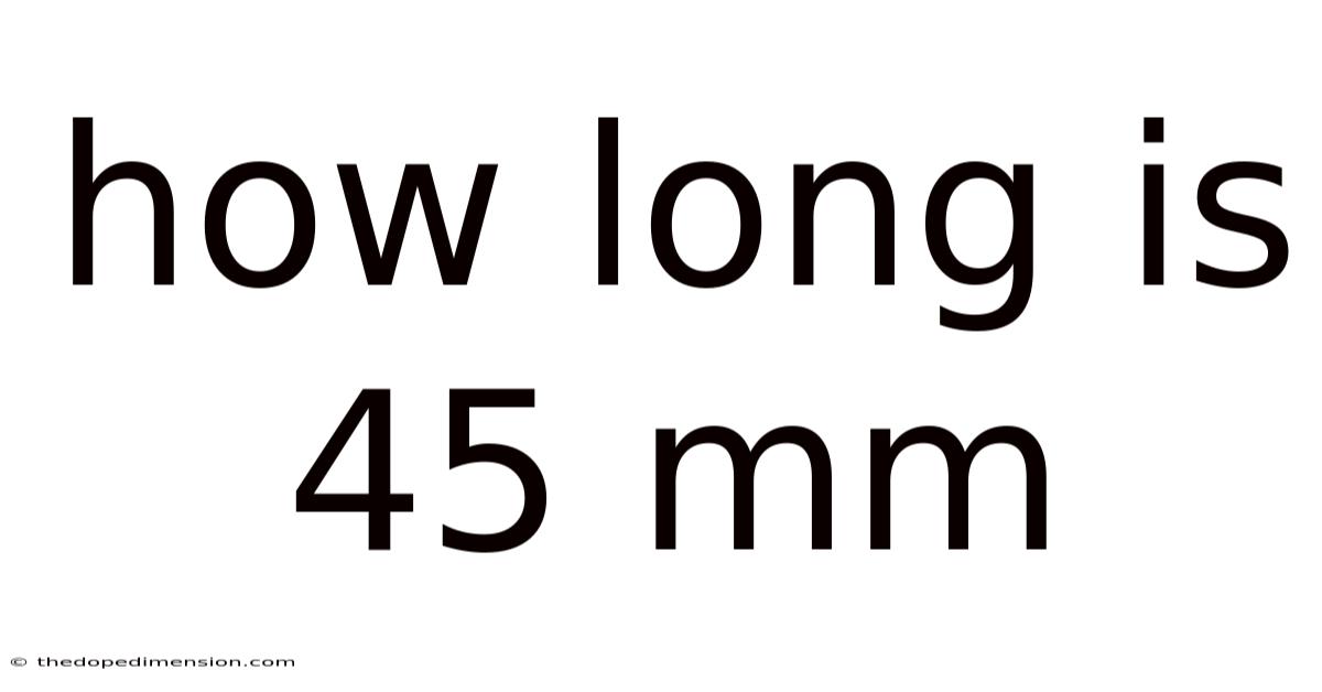 How Long Is 45 Mm