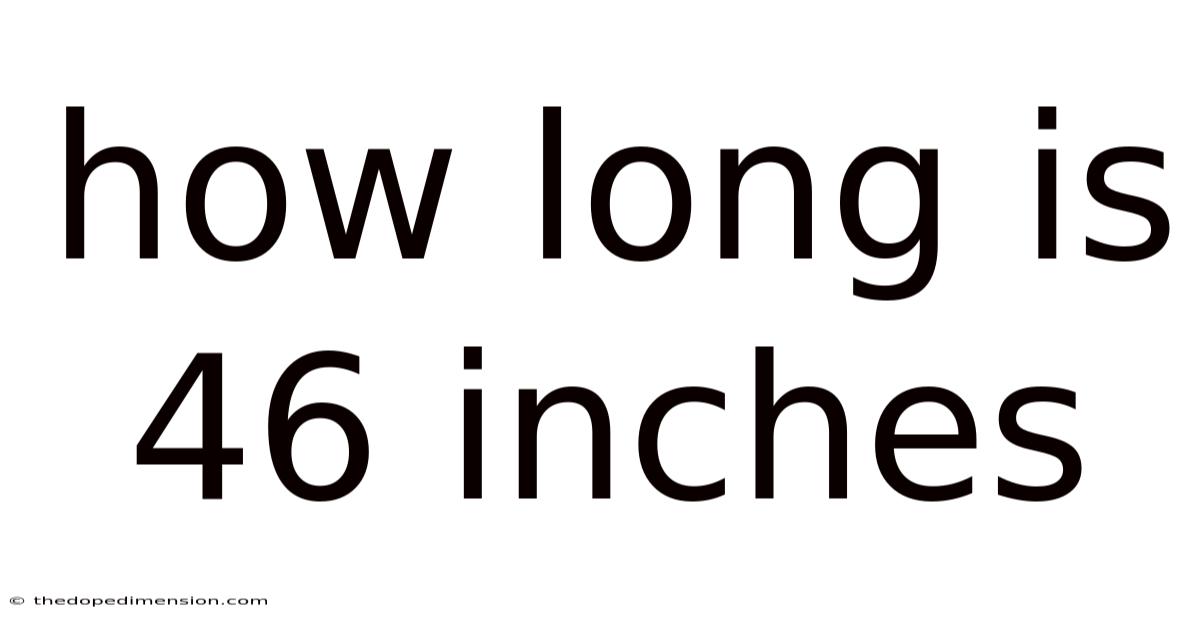 How Long Is 46 Inches