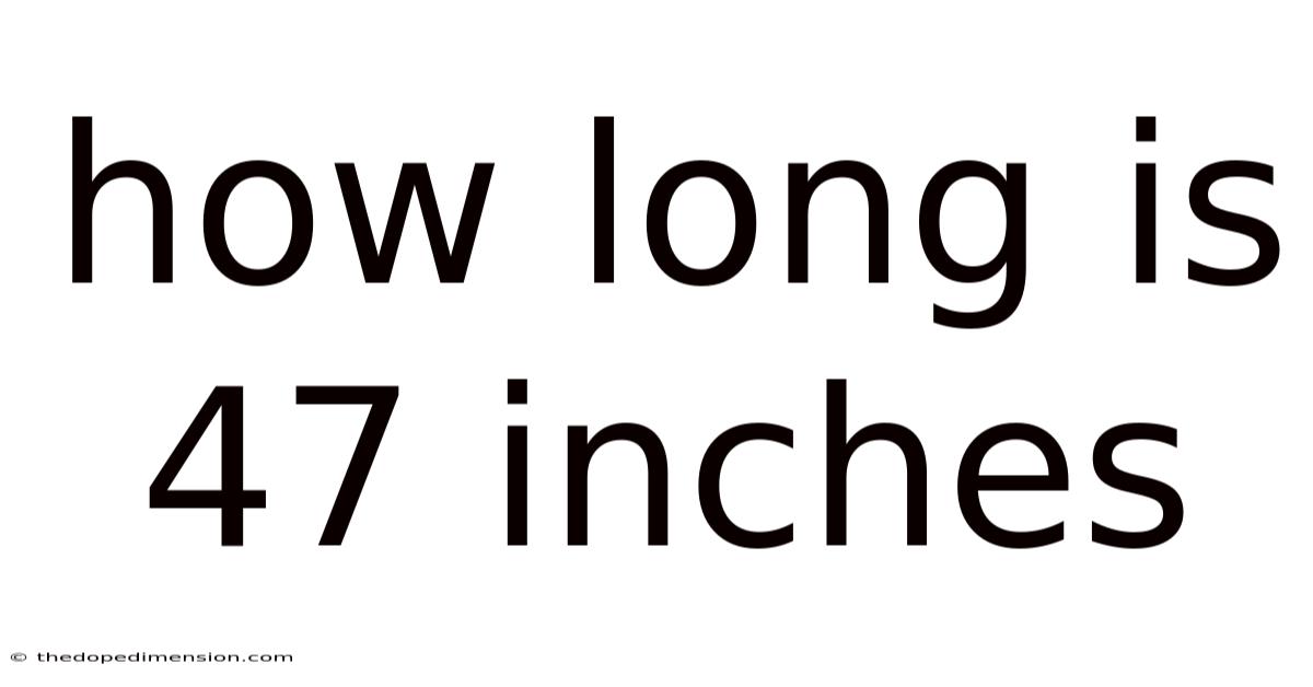 How Long Is 47 Inches