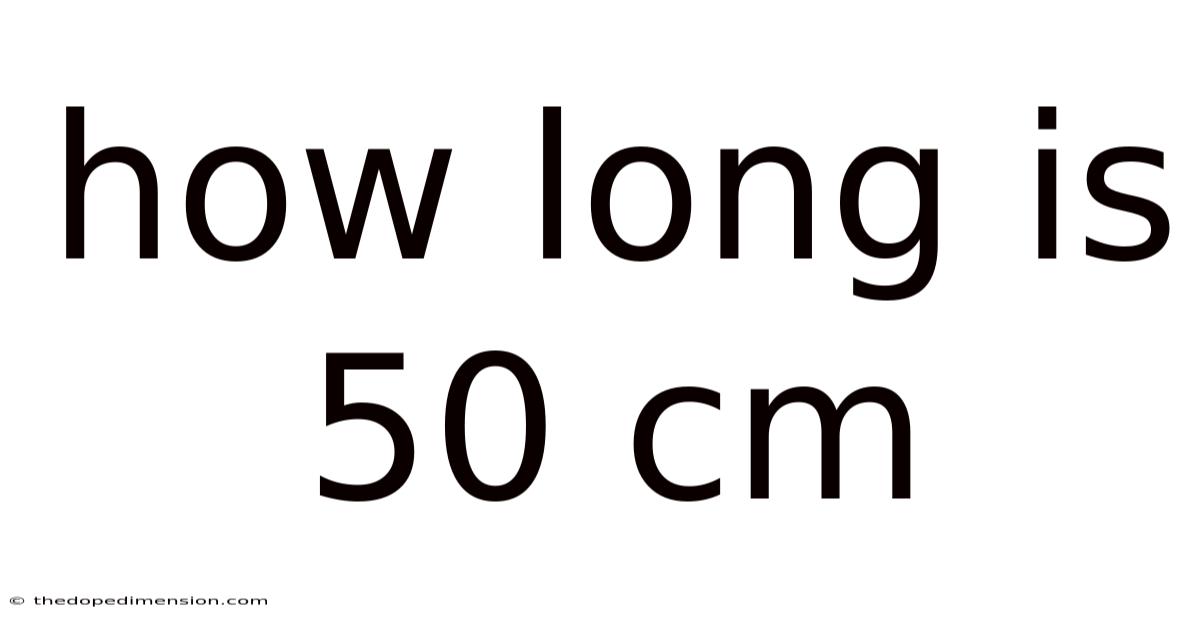 How Long Is 50 Cm