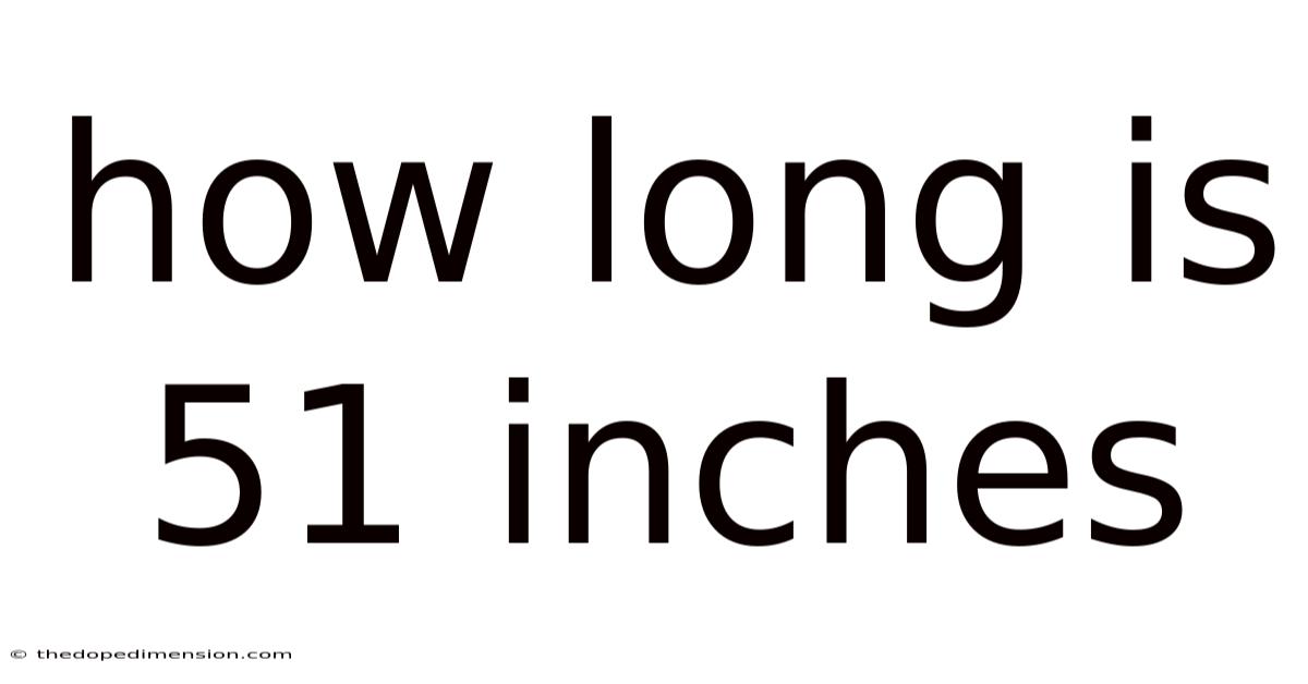 How Long Is 51 Inches
