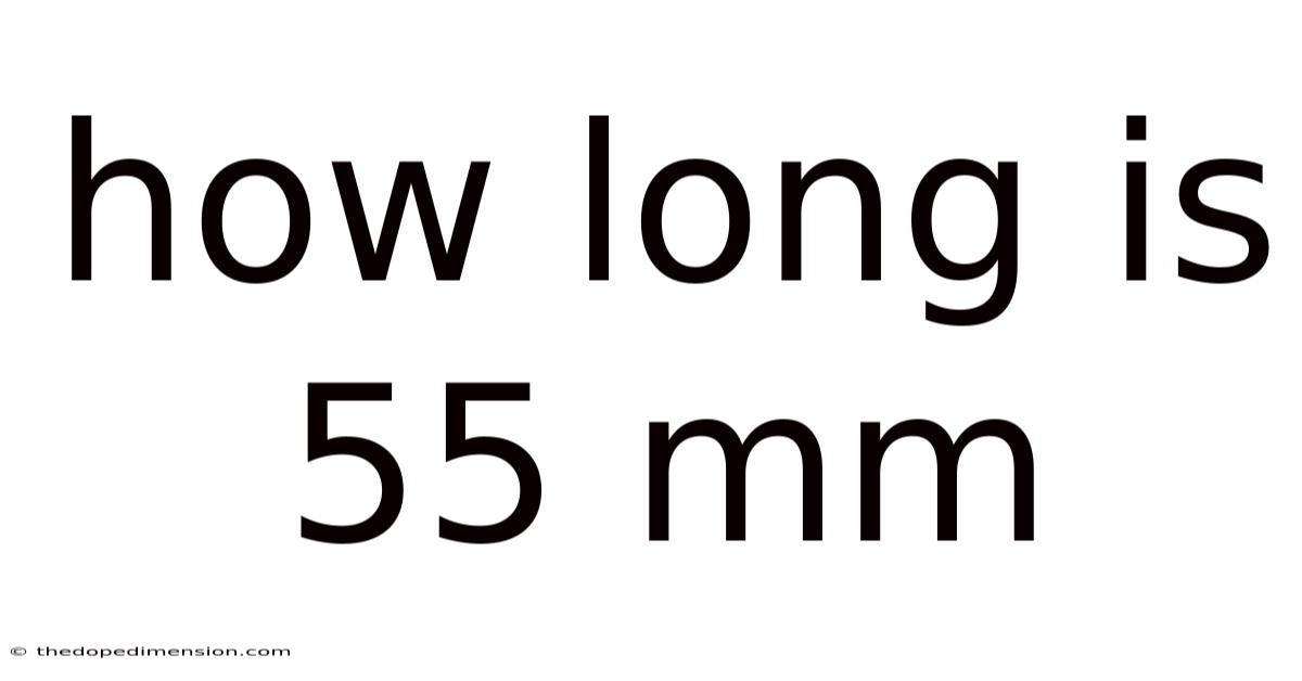 How Long Is 55 Mm