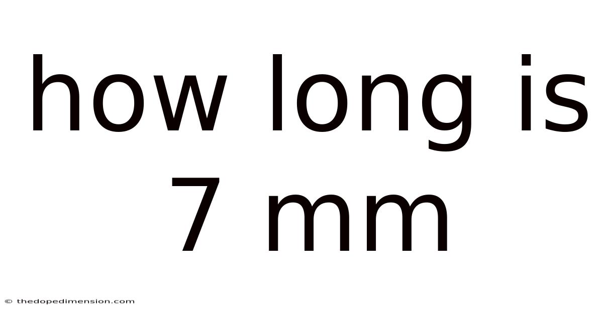 How Long Is 7 Mm