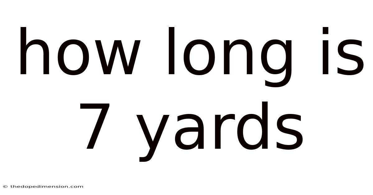 How Long Is 7 Yards