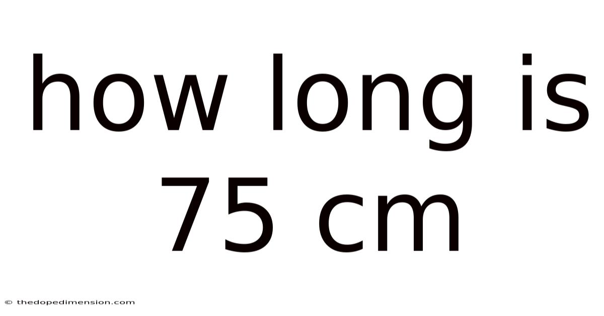 How Long Is 75 Cm