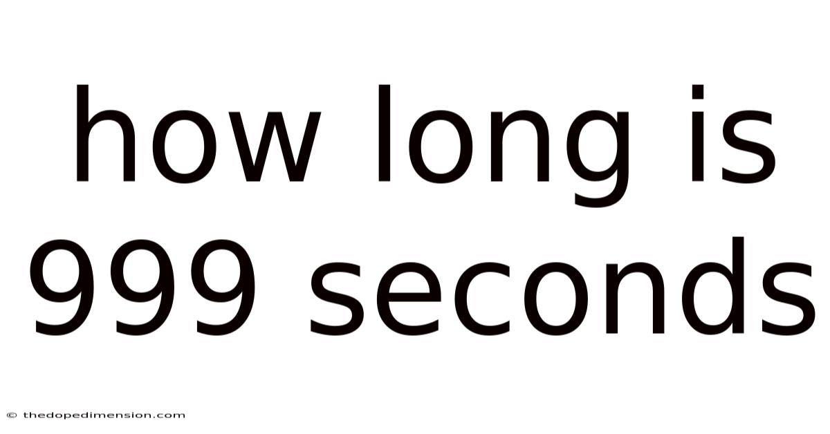 How Long Is 999 Seconds
