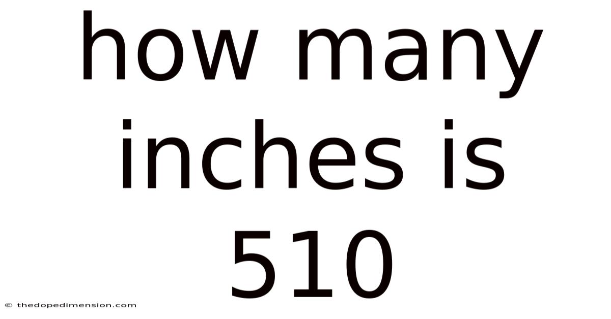 How Many Inches Is 510