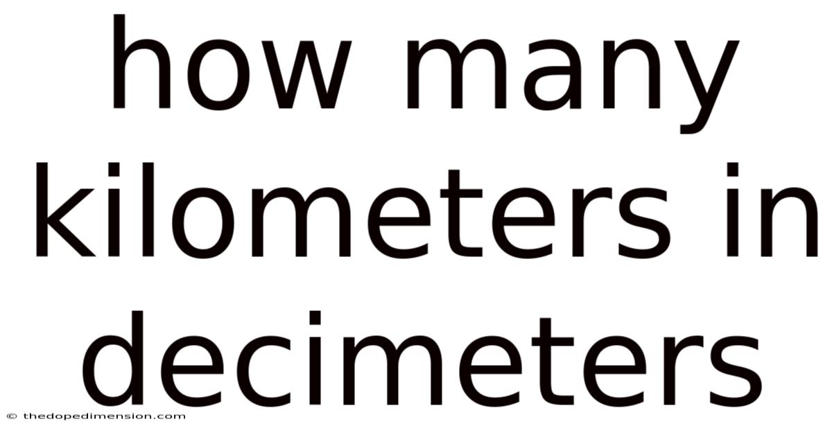 How Many Kilometers In Decimeters