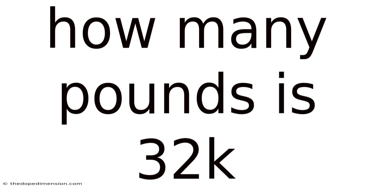 How Many Pounds Is 32k